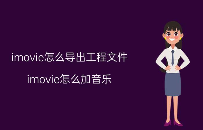 imovie怎么导出工程文件 imovie怎么加音乐？